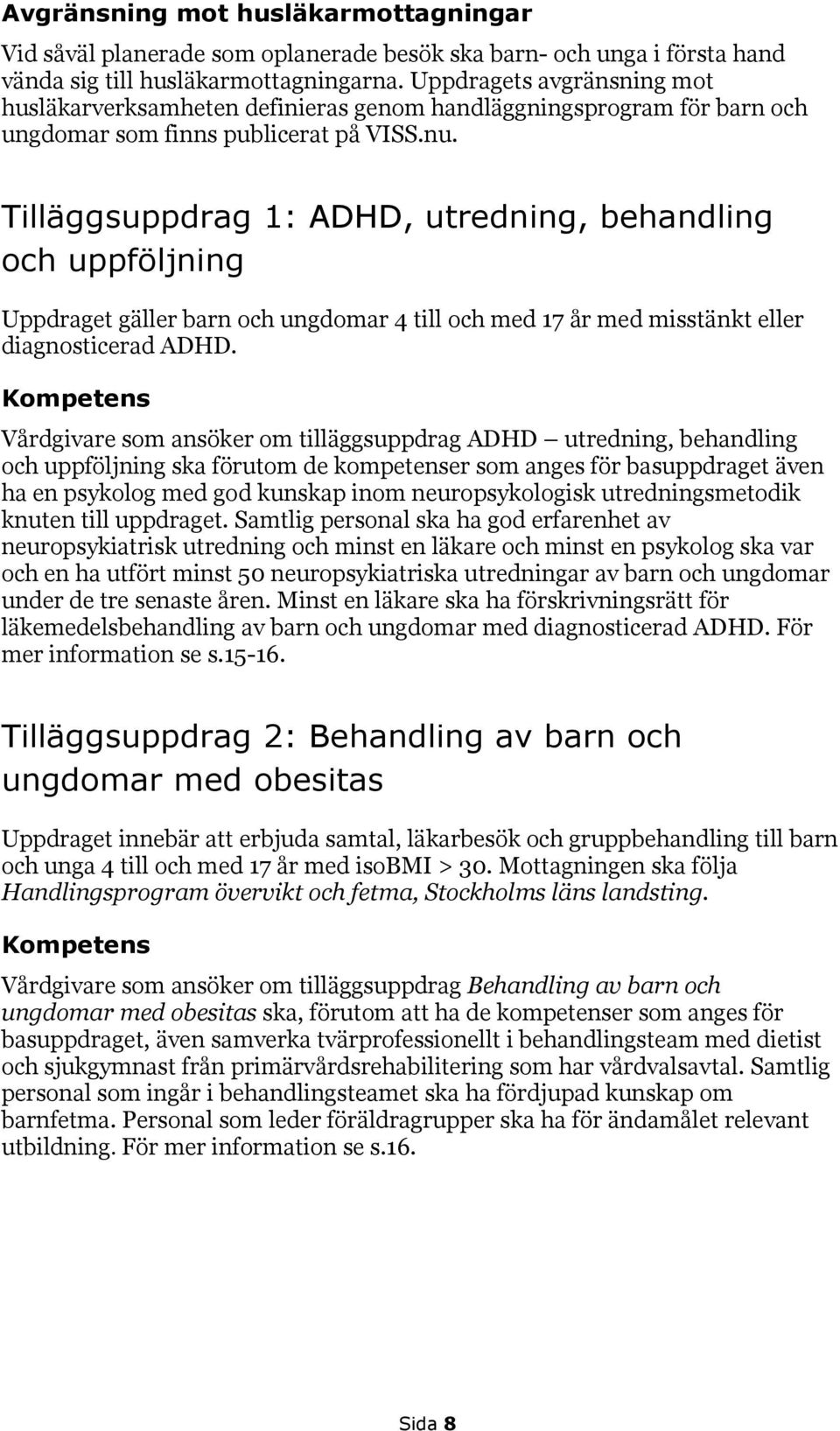 Tilläggsuppdrag 1: ADHD, utredning, behandling och uppföljning Uppdraget gäller barn och ungdomar 4 till och med 17 år med misstänkt eller diagnosticerad ADHD.