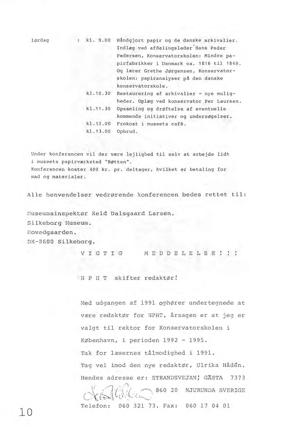 30 Opsamling og dr(bftelse af eventuelle kommende initiativer og unders~gelser. kl.12. 00 Frokost i museets cafe. kl.13.00 Opbrud.