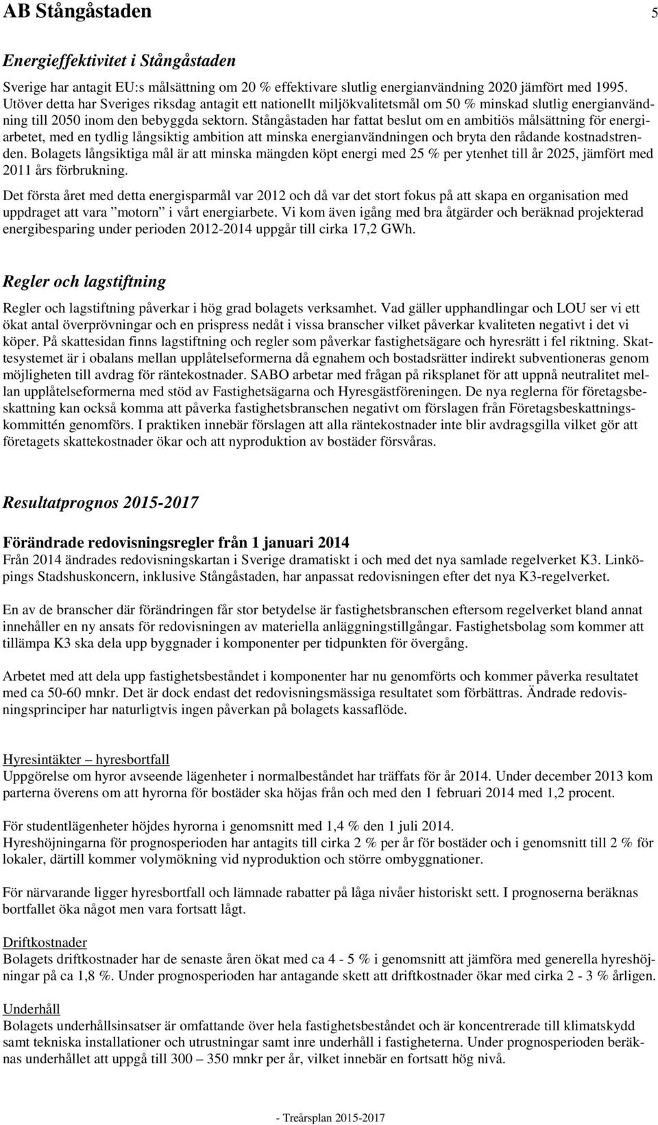 Stångåstaden har fattat beslut om en ambitiös målsättning för energiarbetet, med en tydlig långsiktig ambition att minska energianvändningen och bryta den rådande kostnadstrenden.