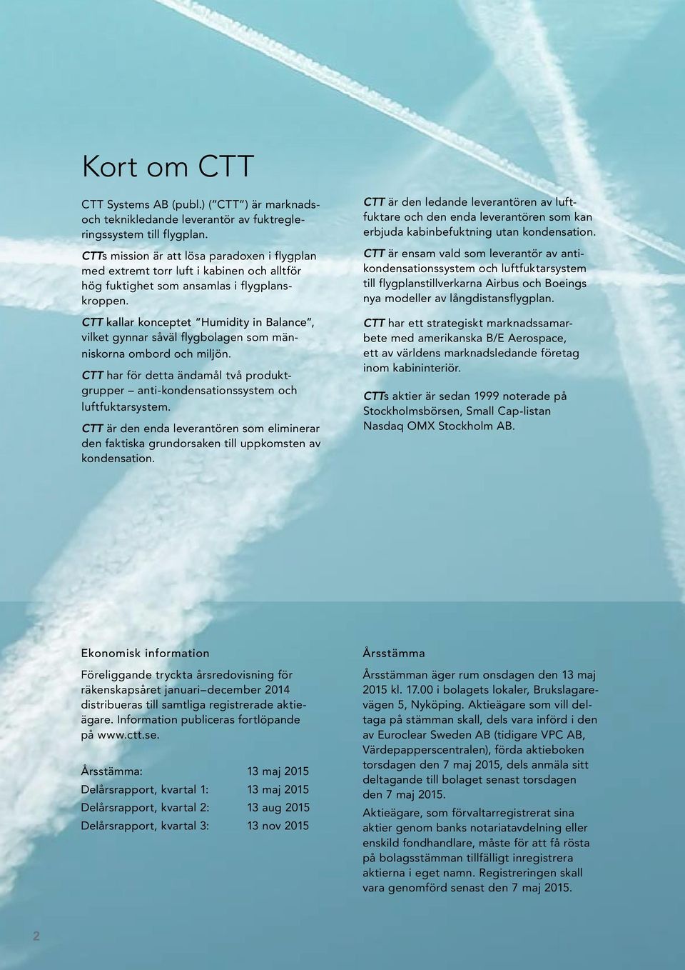 CTT kallar konceptet Humidity in Balance, vilket gynnar såväl flygbolagen som människorna ombord och miljön. CTT har för detta ändamål två produktgrupper anti-kondensationssystem och luftfuktarsystem.