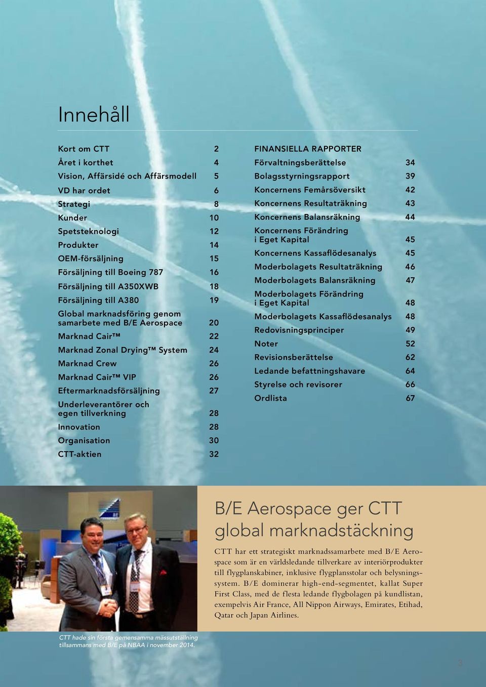 Eftermarknadsförsäljning 27 Underleverantörer och egen tillverkning 28 Innovation 28 Organisation 30 CTT-aktien 32 FINANSIELLA RAPPORTER Förvaltningsberättelse 34 Bolagsstyrningsrapport 39 Koncernens