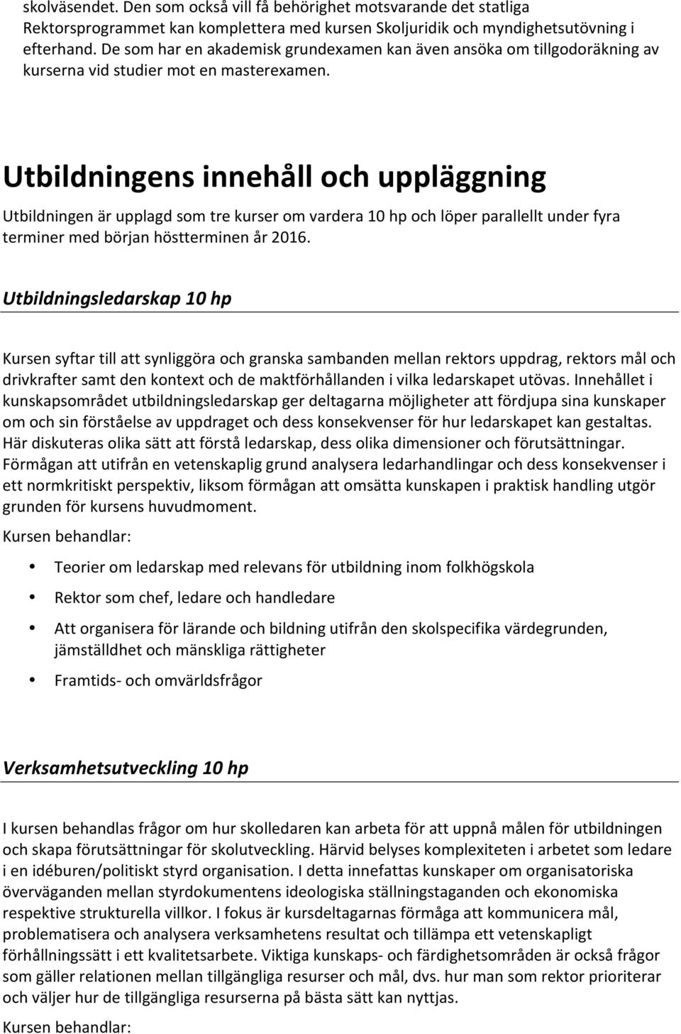 Utbildningens innehåll och uppläggning Utbildningen är upplagd som tre kurser om vardera 10 hp och löper parallellt under fyra terminer med början höstterminen år 2016.