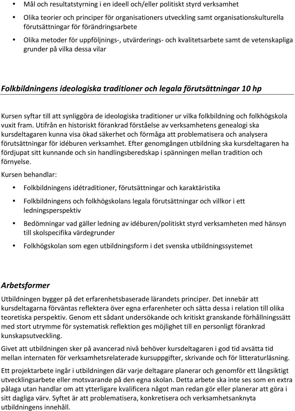 syftar till att synliggöra de ideologiska traditioner ur vilka folkbildning och folkhögskola vuxit fram.
