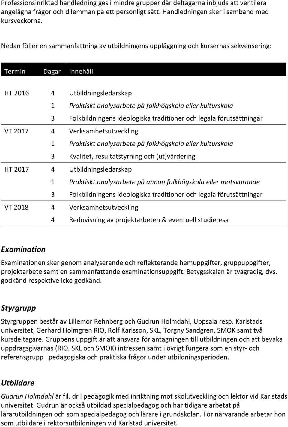 3 Folkbildningens ideologiska traditioner och legala förutsättningar VT 2017 4 Verksamhetsutveckling 1 Praktiskt analysarbete på folkhögskola eller kulturskola 3 Kvalitet, resultatstyrning och
