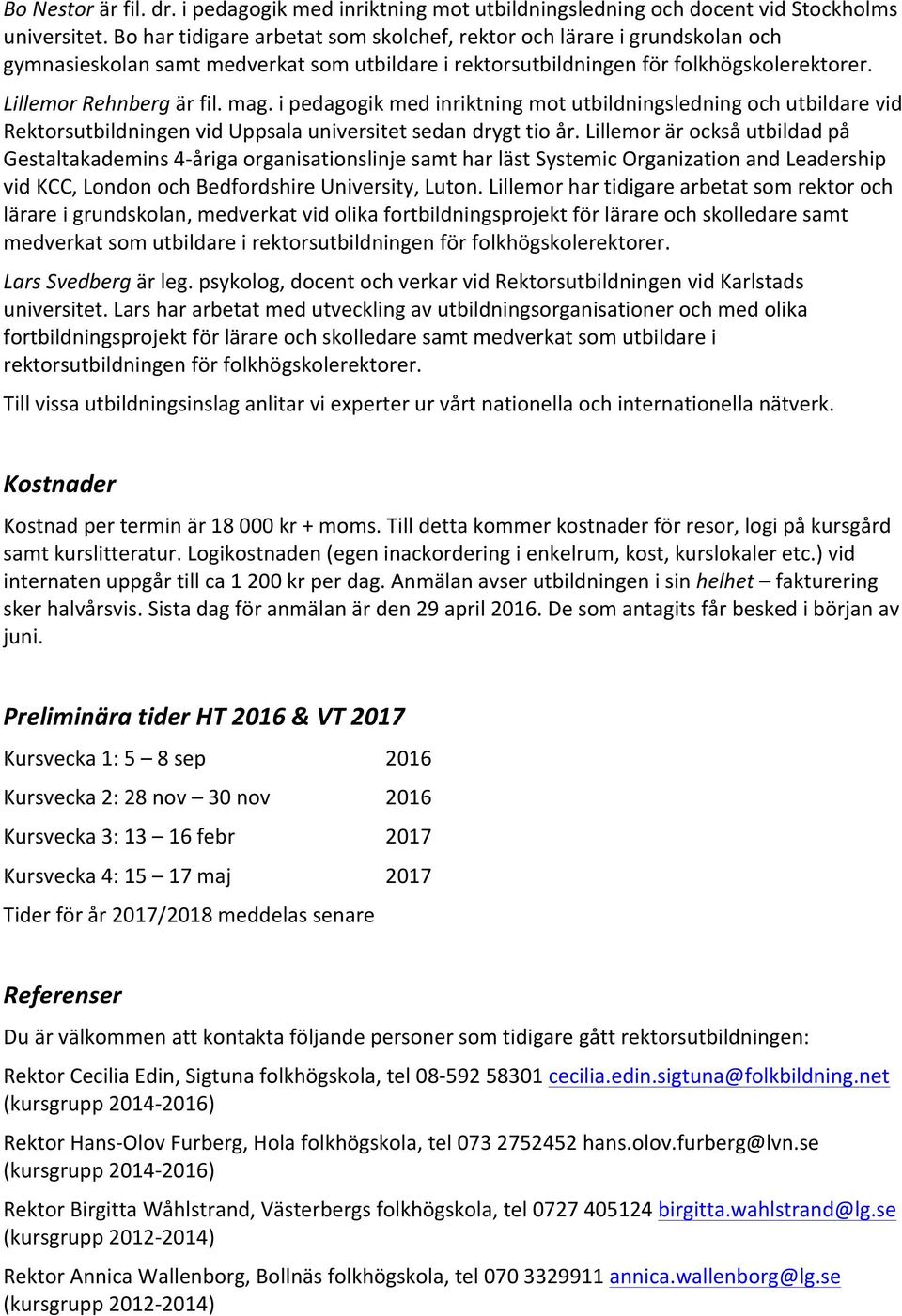 i pedagogik med inriktning mot utbildningsledning och utbildare vid Rektorsutbildningen vid Uppsala universitet sedan drygt tio år.