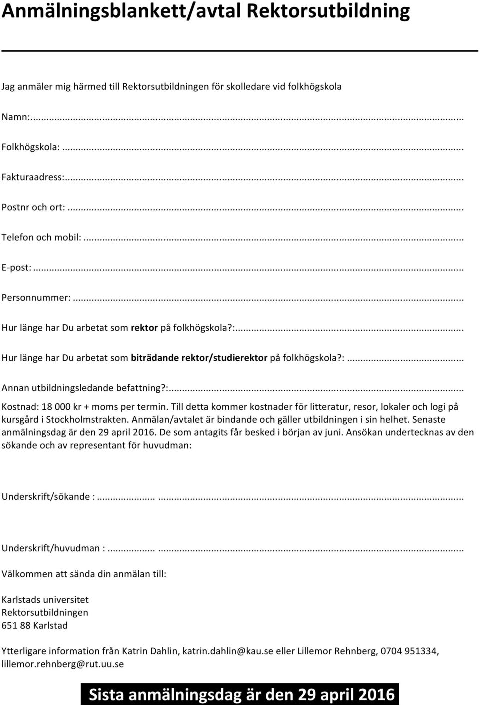 :... Kostnad: 18 000 kr + moms per termin. Till detta kommer kostnader för litteratur, resor, lokaler och logi på kursgård i Stockholmstrakten.