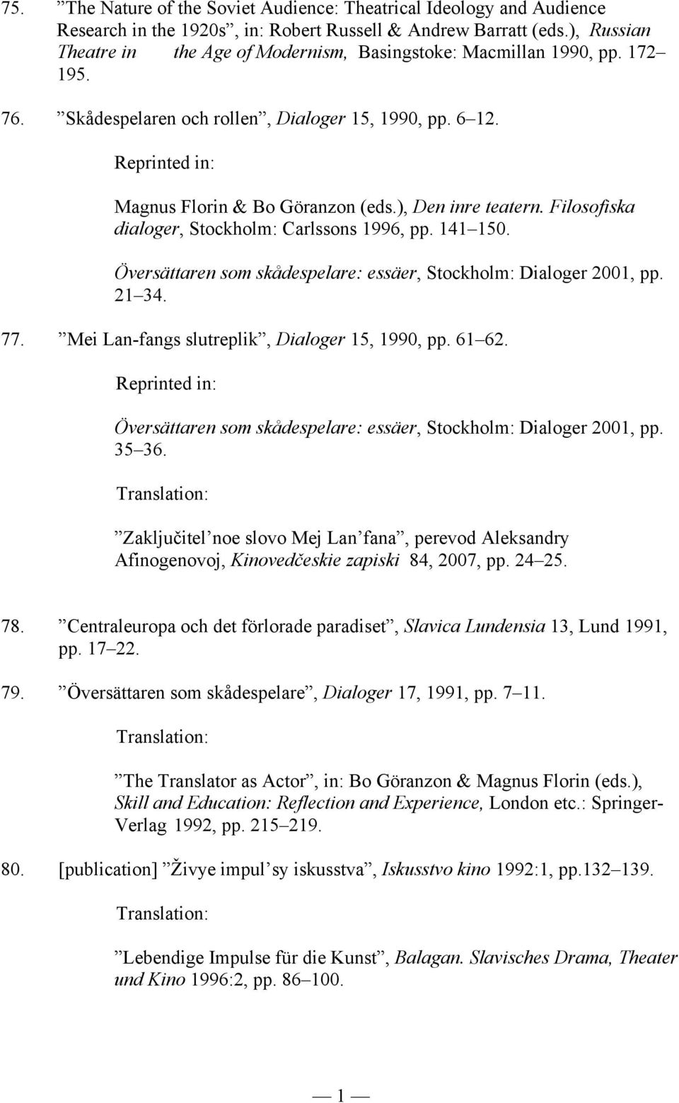 Filosofiska dialoger, Stockholm: Carlssons 1996, pp. 141 150. Översättaren som skådespelare: essäer, Stockholm: Dialoger 2001, pp. 21 34. 77. Mei Lan-fangs slutreplik, Dialoger 15, 1990, pp. 61 62.