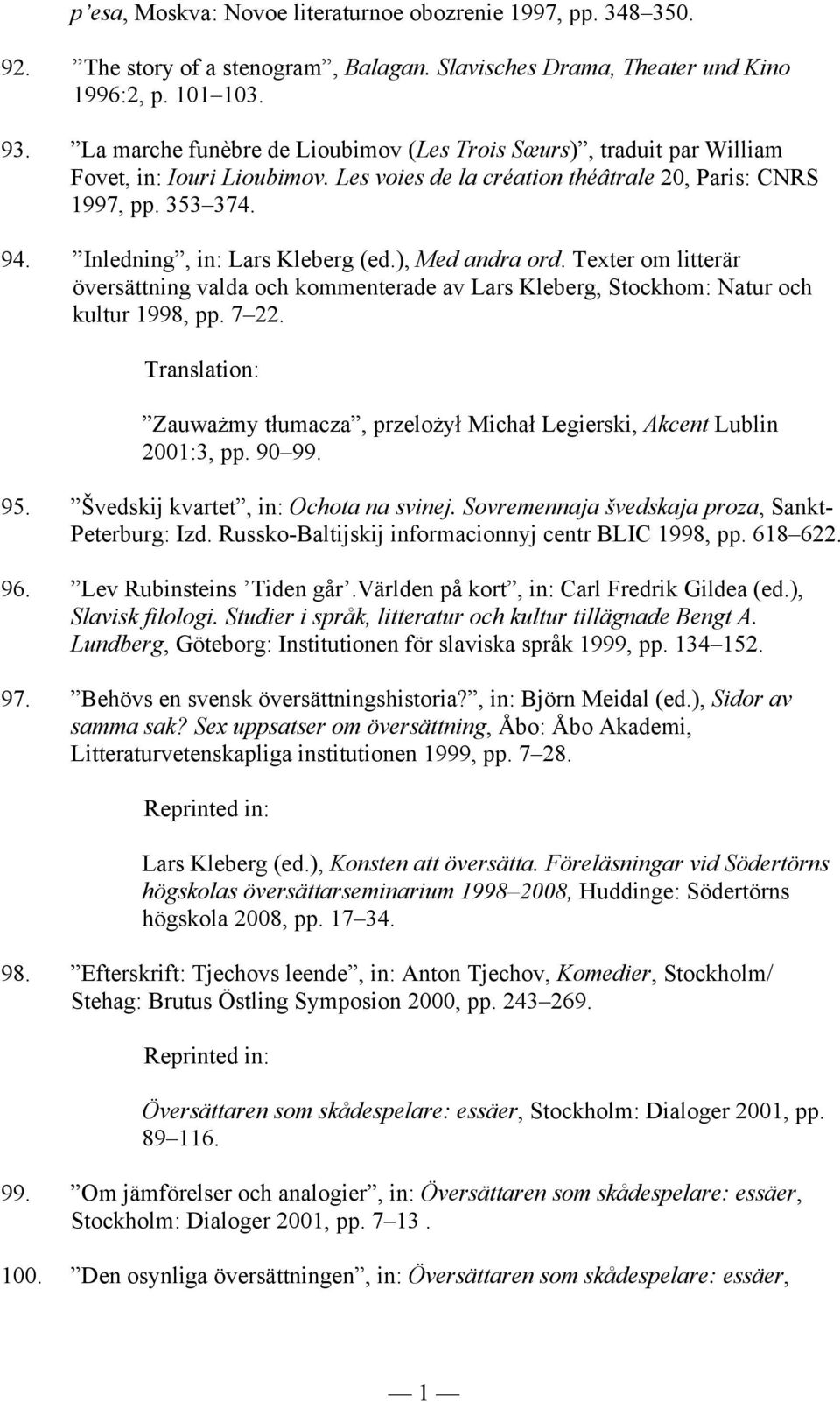 Inledning, in: Lars Kleberg (ed.), Med andra ord. Texter om litterär översättning valda och kommenterade av Lars Kleberg, Stockhom: Natur och kultur 1998, pp. 7 22.