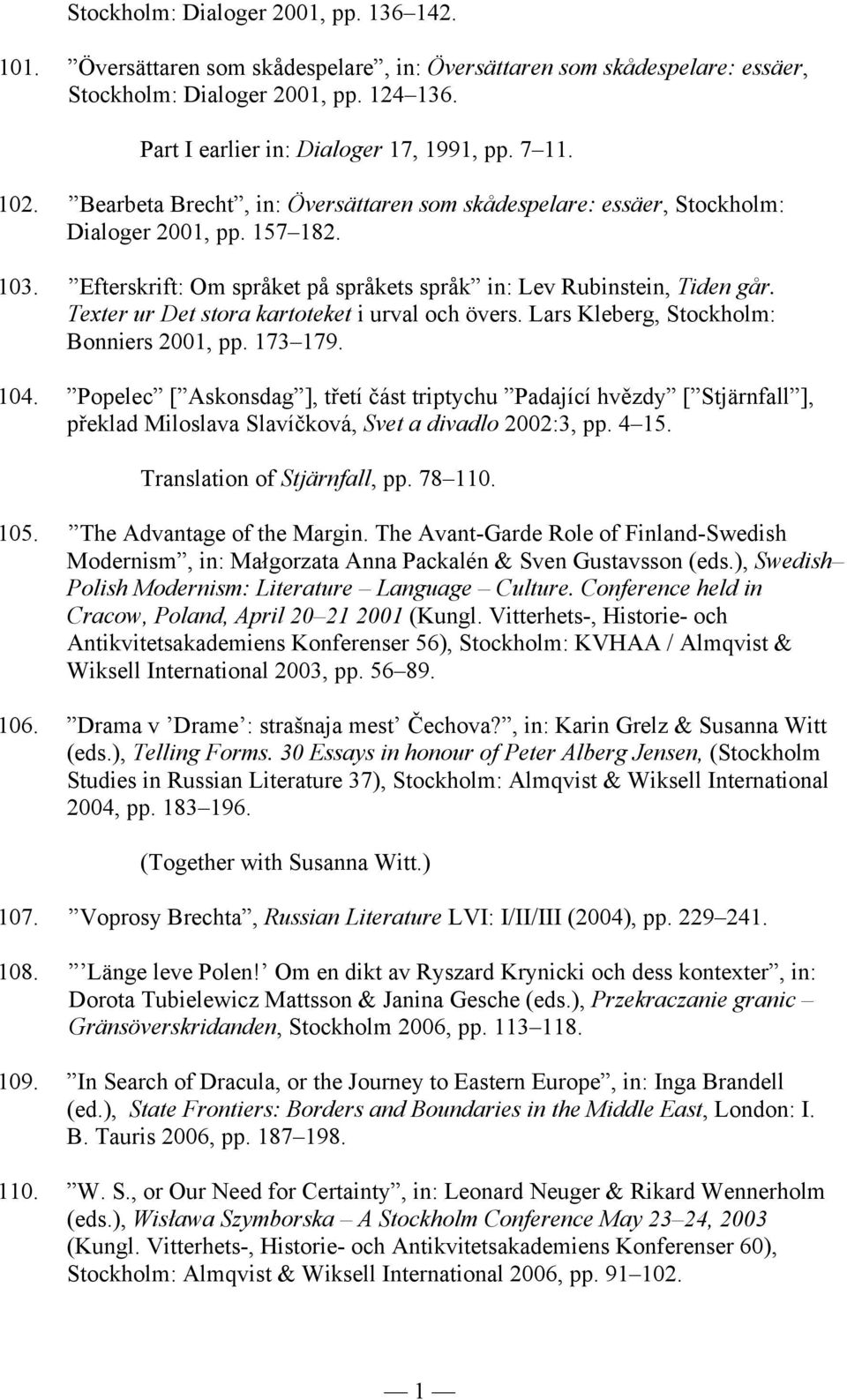 Texter ur Det stora kartoteket i urval och övers. Lars Kleberg, Stockholm: Bonniers 2001, pp. 173 179. 104.