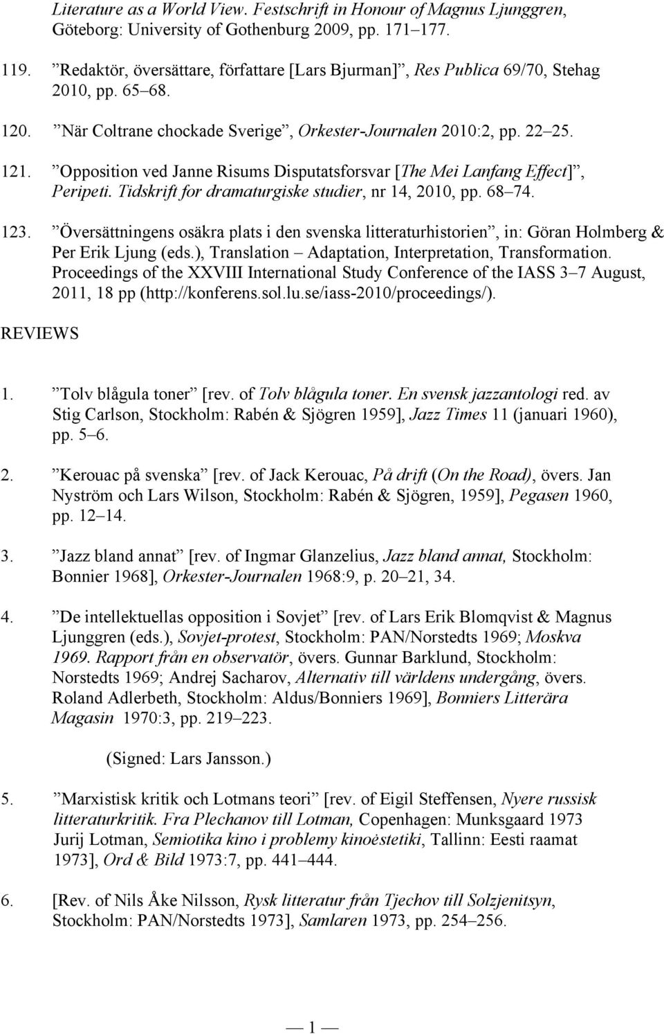 Opposition ved Janne Risums Disputatsforsvar [The Mei Lanfang Effect], Peripeti. Tidskrift for dramaturgiske studier, nr 14, 2010, pp. 68 74. 123.