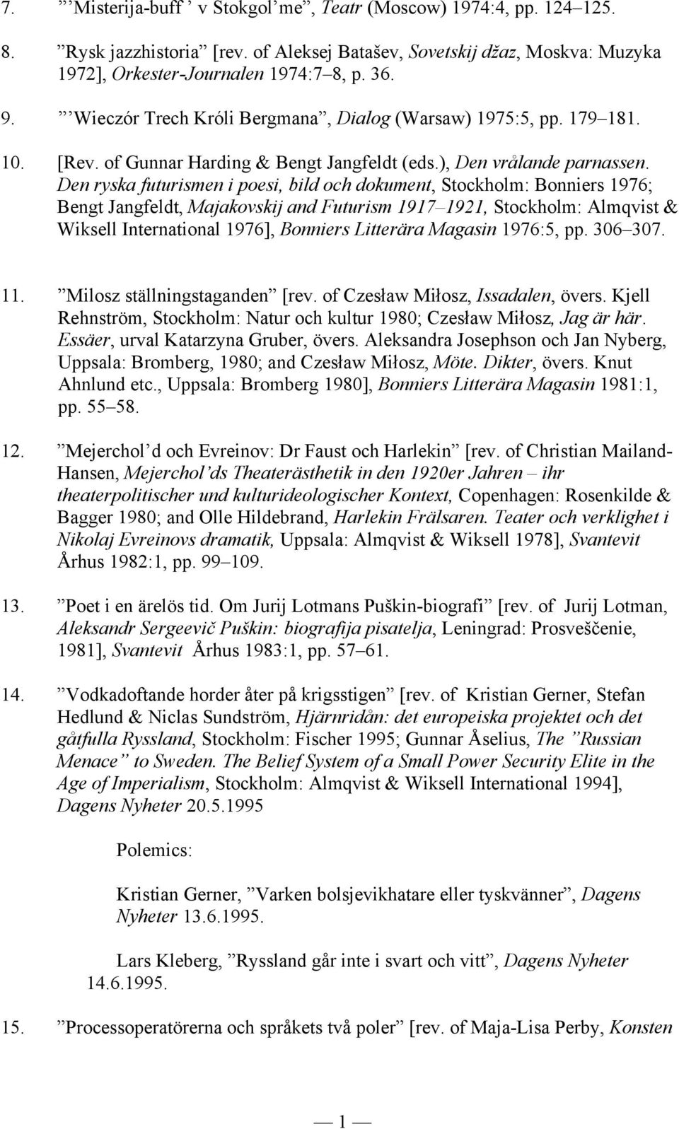 Den ryska futurismen i poesi, bild och dokument, Stockholm: Bonniers 1976; Bengt Jangfeldt, Majakovskij and Futurism 1917 1921, Stockholm: Almqvist & Wiksell International 1976], Bonniers Litterära