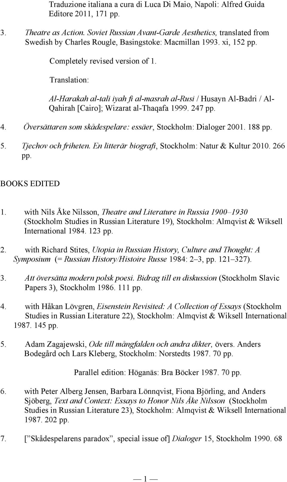 Al-Harakah al-tali iyah fi al-masrah al-rusi / Husayn Al-Badri / Al- Qahirah [Cairo]; Wizarat al-thaqafa 1999. 247 pp. 4. Översättaren som skådespelare: essäer, Stockholm: Dialoger 2001. 188 pp. 5.