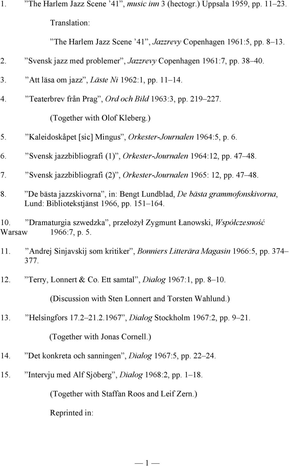 Kaleidoskåpet [sic] Mingus, Orkester-Journalen 1964:5, p. 6. 6. Svensk jazzbibliografi (1), Orkester-Journalen 1964:12, pp. 47 48. 7. Svensk jazzbibliografi (2), Orkester-Journalen 1965: 12, pp.