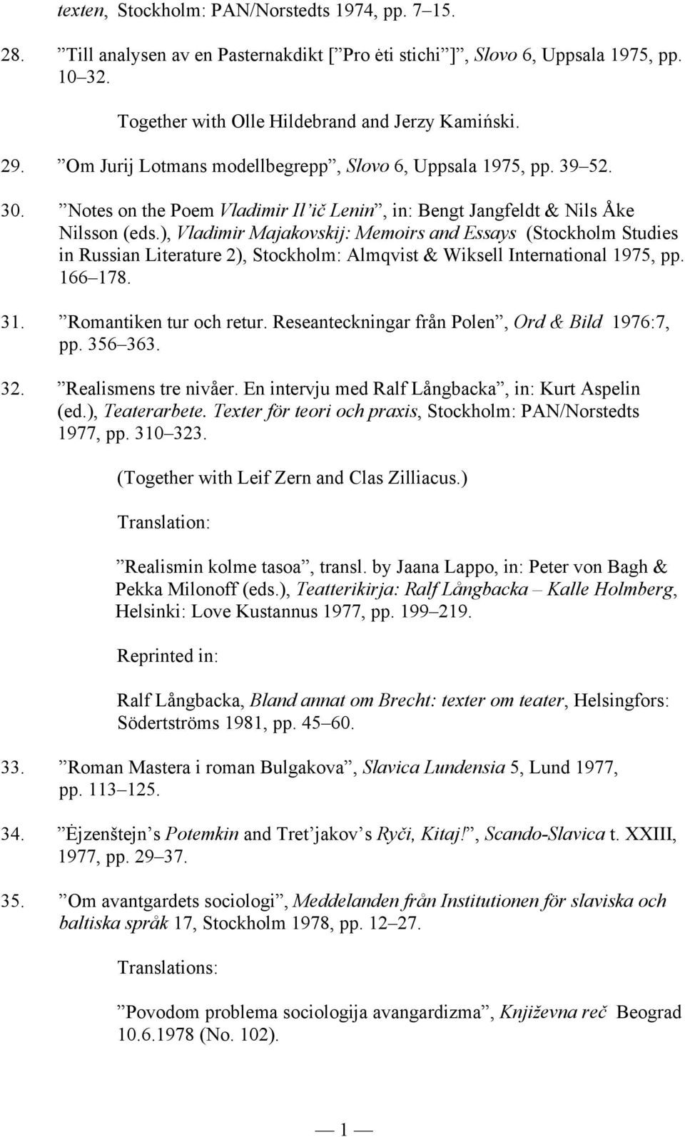 ), Vladimir Majakovskij: Memoirs and Essays (Stockholm Studies in Russian Literature 2), Stockholm: Almqvist & Wiksell International 1975, pp. 166 178. 31. Romantiken tur och retur.