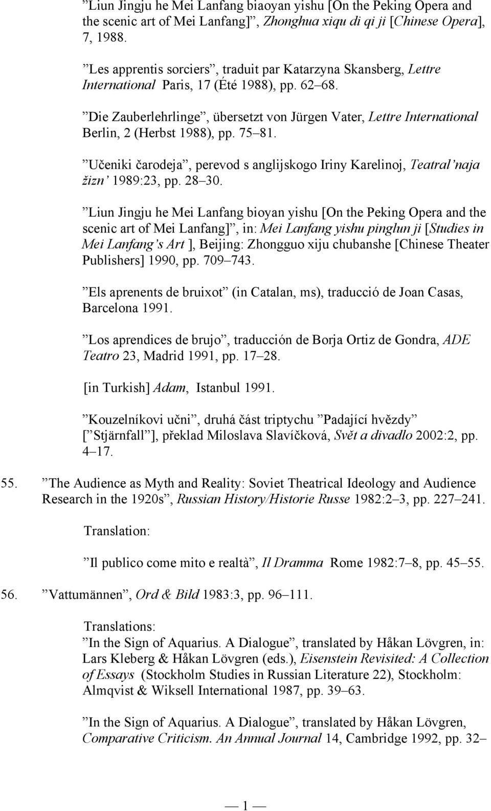 Die Zauberlehrlinge, übersetzt von Jürgen Vater, Lettre International Berlin, 2 (Herbst 1988), pp. 75 81. Učeniki čarodeja, perevod s anglijskogo Iriny Karelinoj, Teatral naja žizn 1989:23, pp. 28 30.