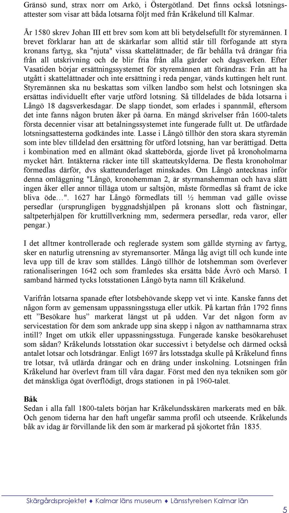 I brevet förklarar han att de skärkarlar som alltid står till förfogande att styra kronans fartyg, ska "njuta" vissa skattelättnader; de får behålla två drängar fria från all utskrivning och de blir