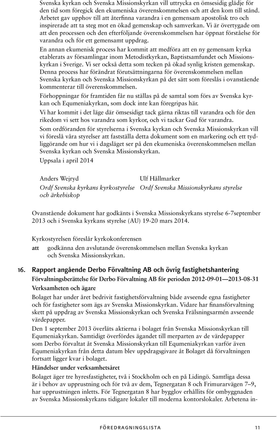 Vi är övertygade om att den processen och den efterföljande överenskommelsen har öppnat förståelse för varandra och för ett gemensamt uppdrag.