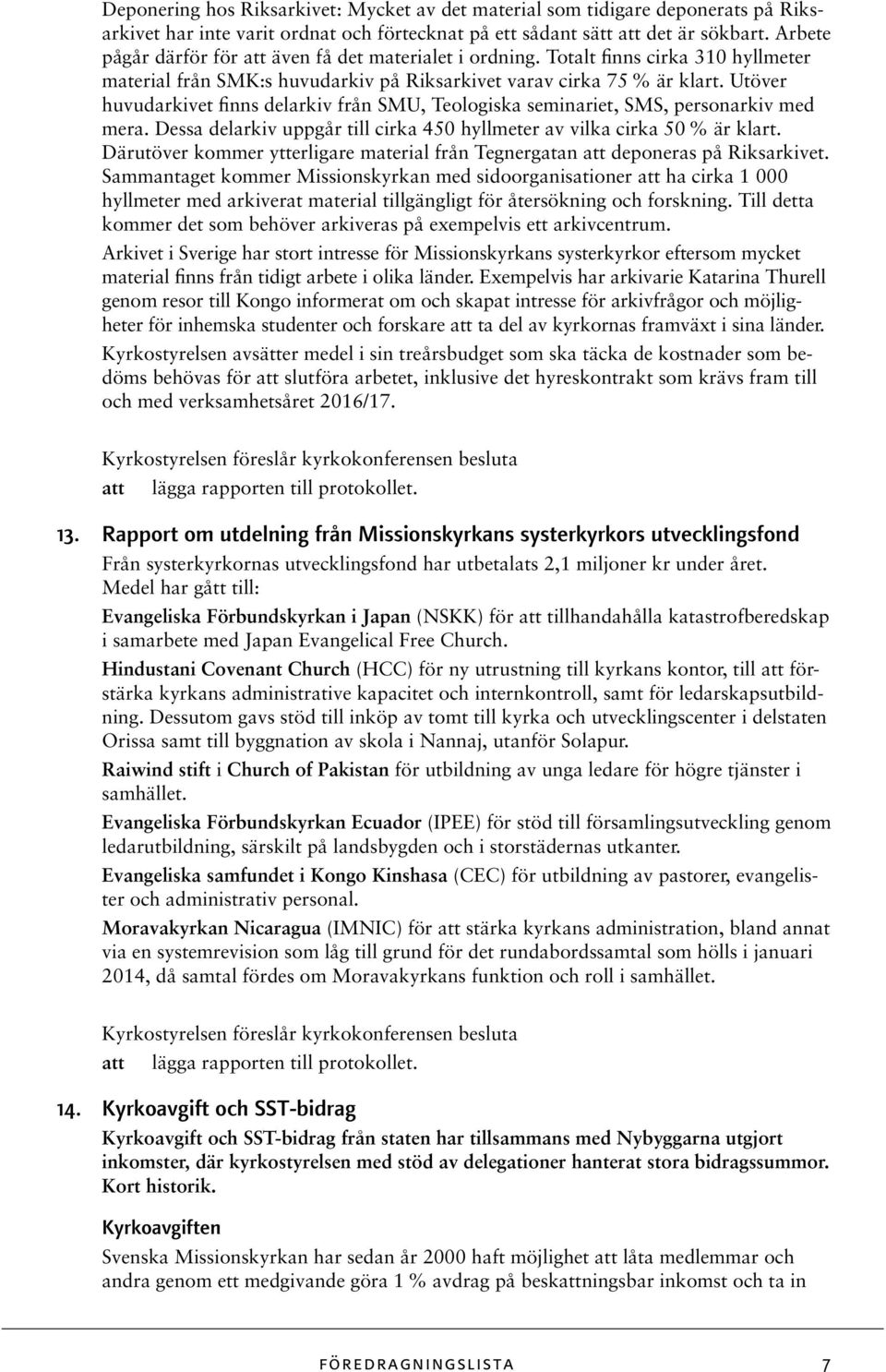 Utöver huvudarkivet finns delarkiv från SMU, Teologiska seminariet, SMS, personarkiv med mera. Dessa del arkiv uppgår till cirka 450 hyllmeter av vilka cirka 50 % är klart.