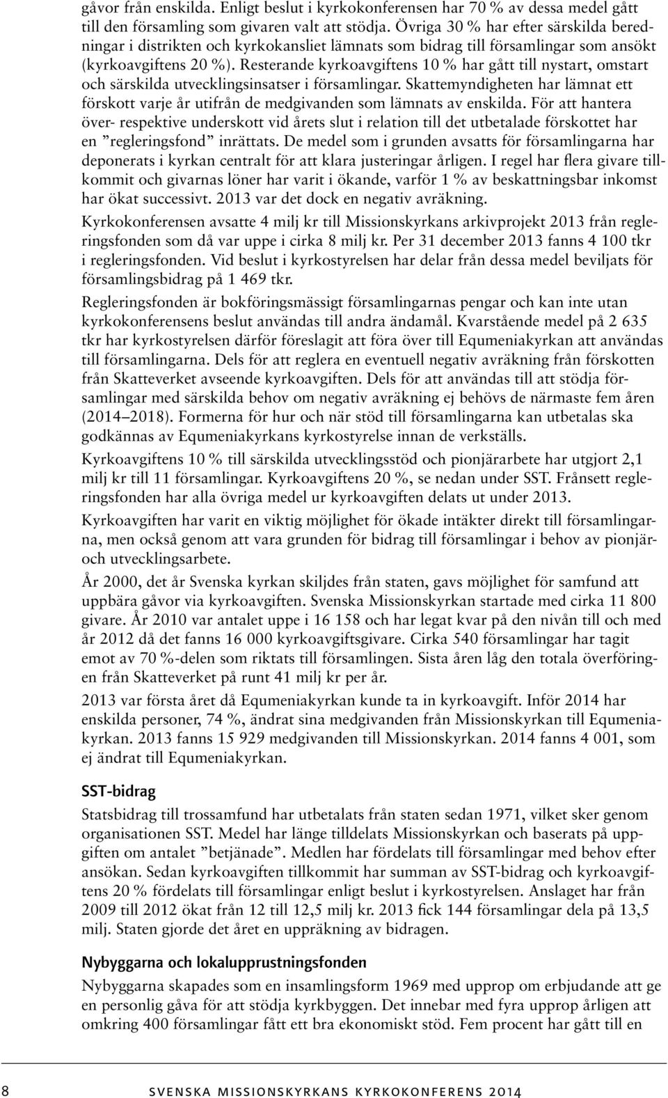 Resterande kyrkoavgiftens 10 % har gått till nystart, omstart och särskilda utvecklingsinsatser i församlingar.