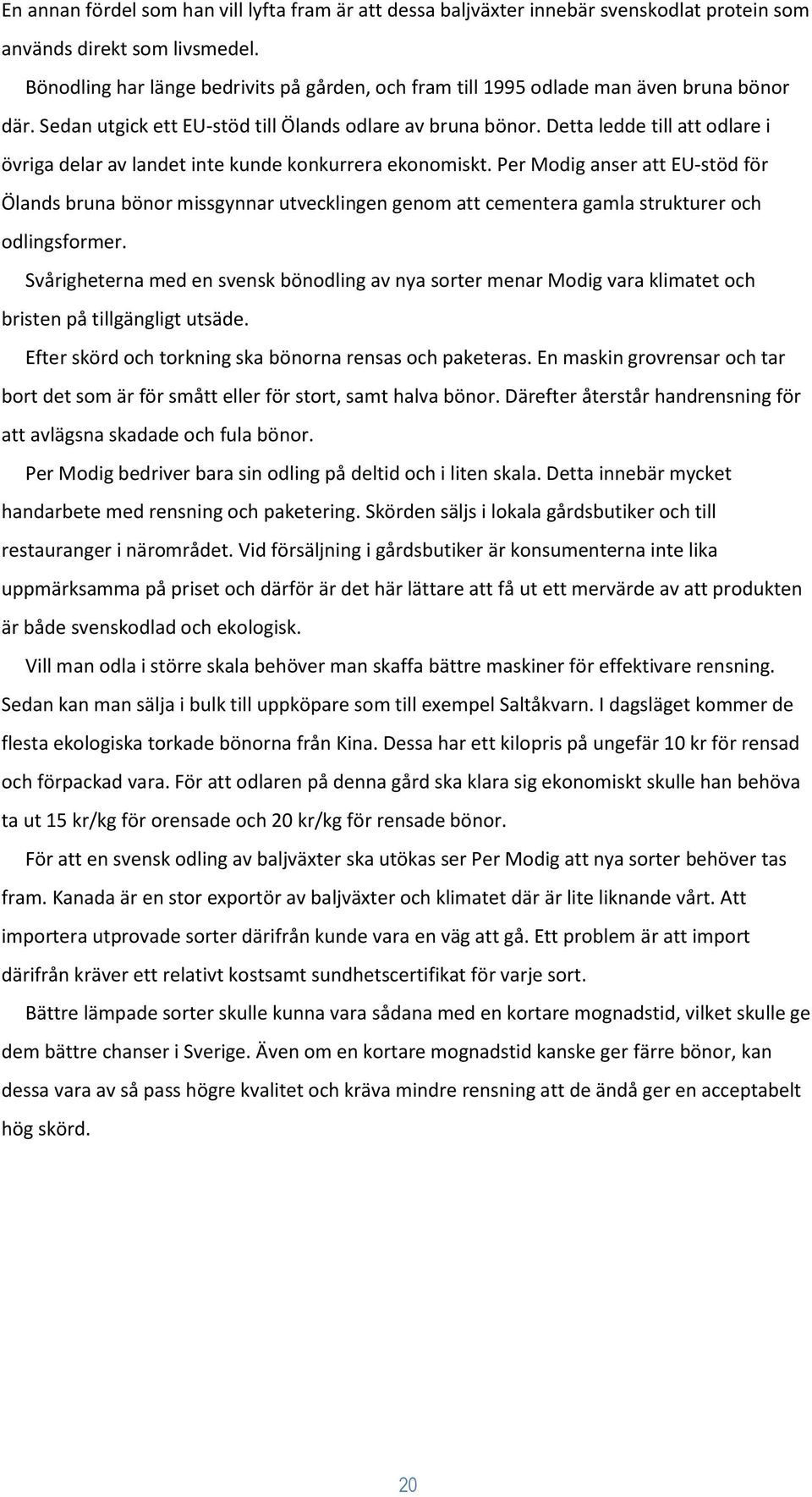 Detta ledde till att odlare i övriga delar av landet inte kunde konkurrera ekonomiskt.