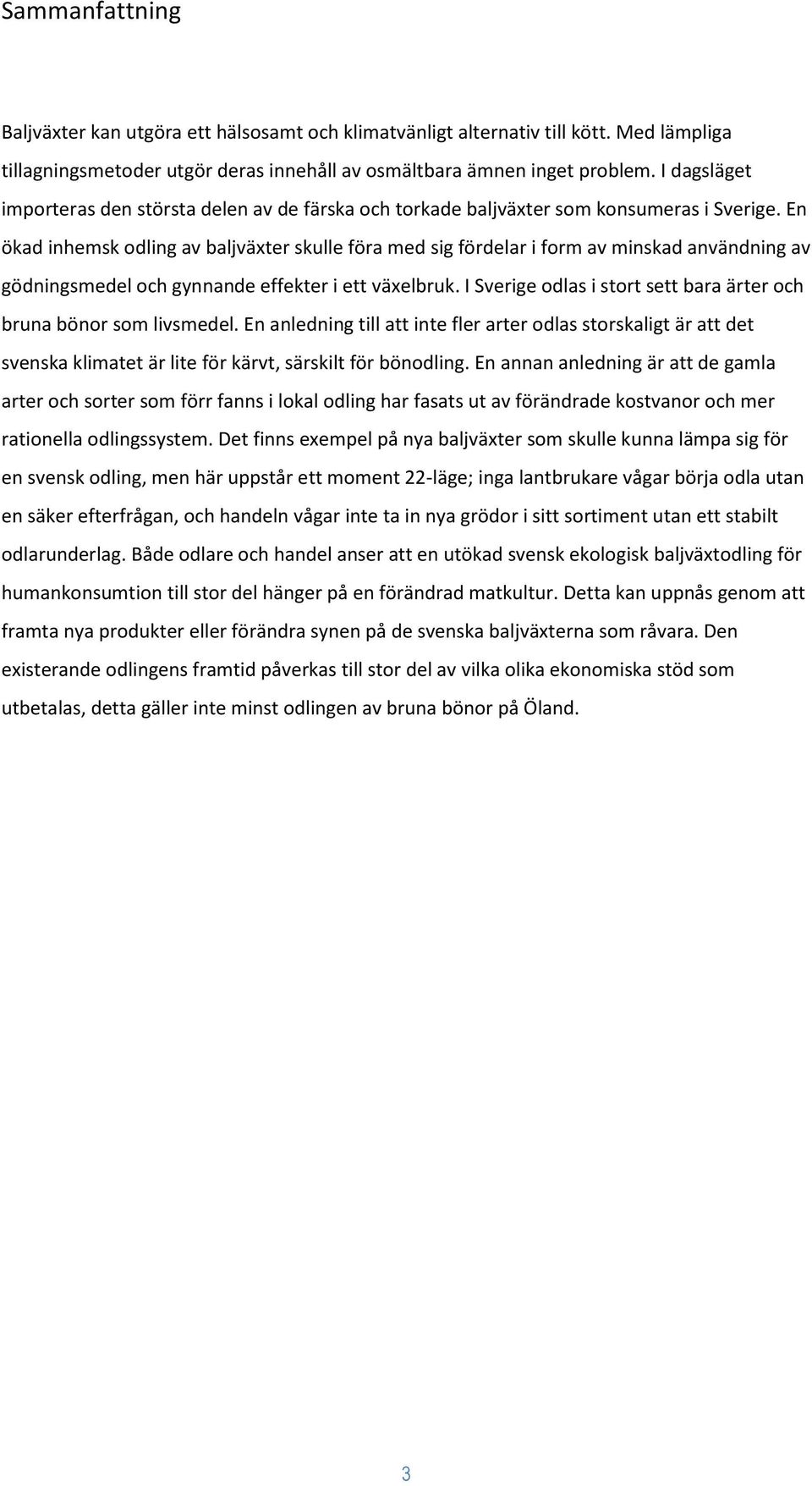 En ökad inhemsk odling av baljväxter skulle föra med sig fördelar i form av minskad användning av gödningsmedel och gynnande effekter i ett växelbruk.