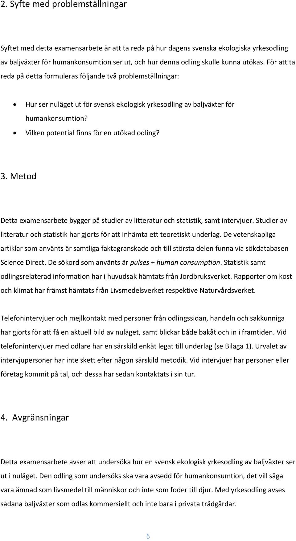 Vilken potential finns för en utökad odling? 3. Metod Detta examensarbete bygger på studier av litteratur och statistik, samt intervjuer.