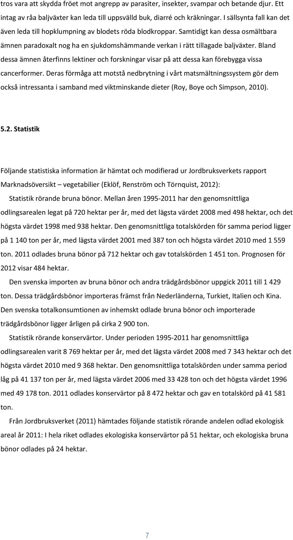 Bland dessa ämnen återfinns lektiner och forskningar visar på att dessa kan förebygga vissa cancerformer.