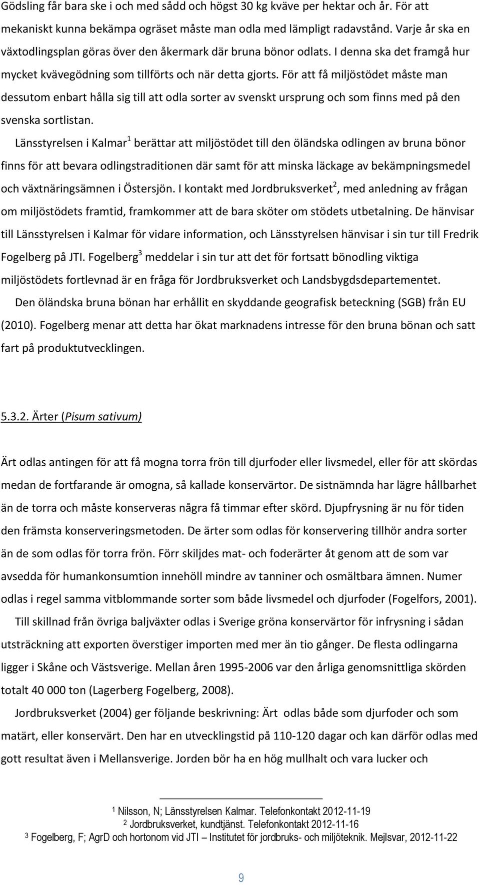 För att få miljöstödet måste man dessutom enbart hålla sig till att odla sorter av svenskt ursprung och som finns med på den svenska sortlistan.