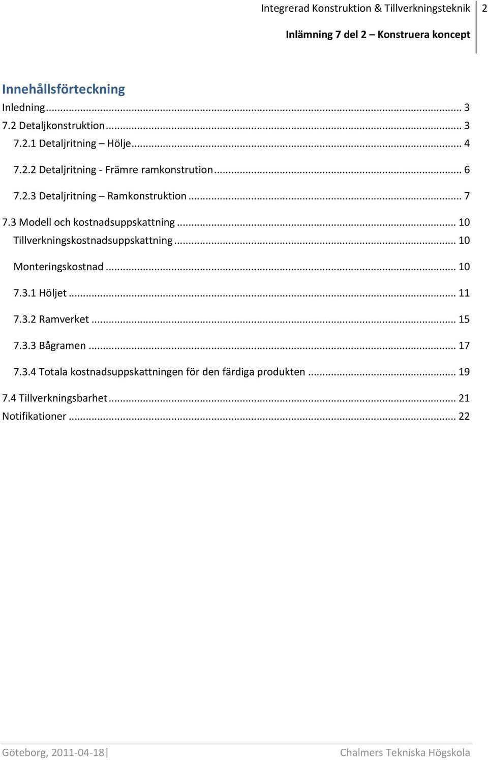 .. 10 Tillverkningskostnadsuppskattning... 10 Monteringskostnad... 10 7.3.1 Höljet... 11 7.3.2 Ramverket... 15 7.3.3 Bågramen.