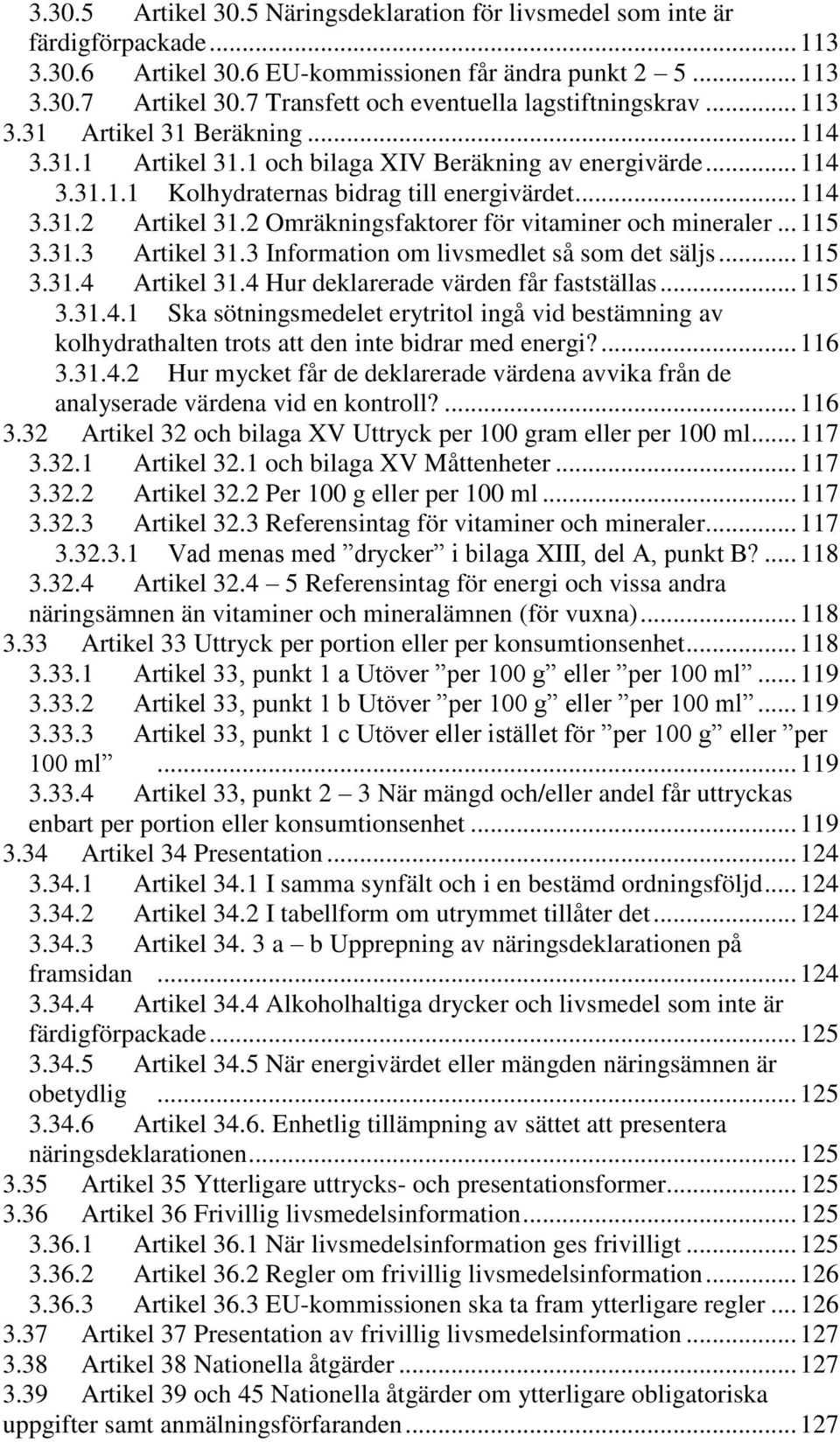 .. 114 3.31.2 Artikel 31.2 Omräkningsfaktorer för vitaminer och mineraler... 115 3.31.3 Artikel 31.3 Information om livsmedlet så som det säljs... 115 3.31.4 Artikel 31.