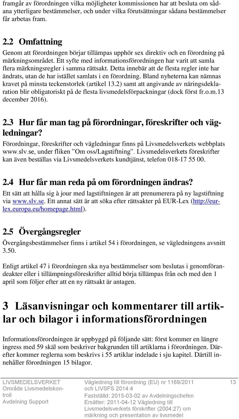 Ett syfte med informationsförordningen har varit att samla flera märkningsregler i samma rättsakt. Detta innebär att de flesta regler inte har ändrats, utan de har istället samlats i en förordning.