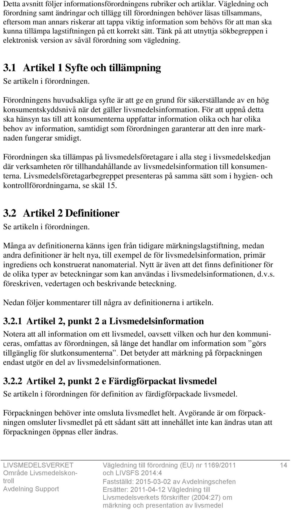 lagstiftningen på ett korrekt sätt. Tänk på att utnyttja sökbegreppen i elektronisk version av såväl förordning som vägledning. 3.1 Artikel 1 Syfte och tillämpning Se artikeln i förordningen.