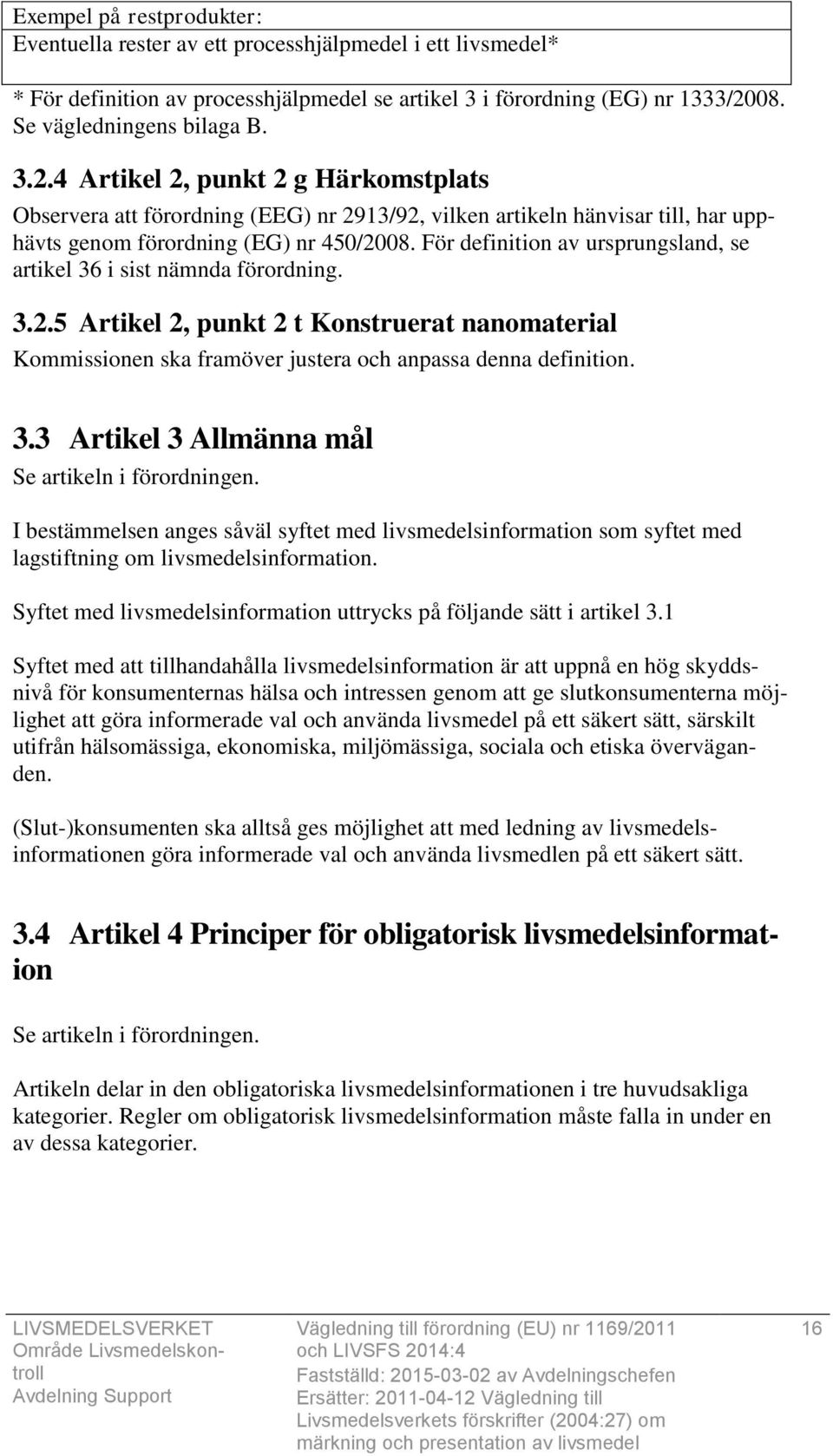 För definition av ursprungsland, se artikel 36 i sist nämnda förordning. 3.2.5 Artikel 2, punkt 2 t Konstruerat nanomaterial Kommissionen ska framöver justera och anpassa denna definition. 3.3 Artikel 3 Allmänna mål Se artikeln i förordningen.