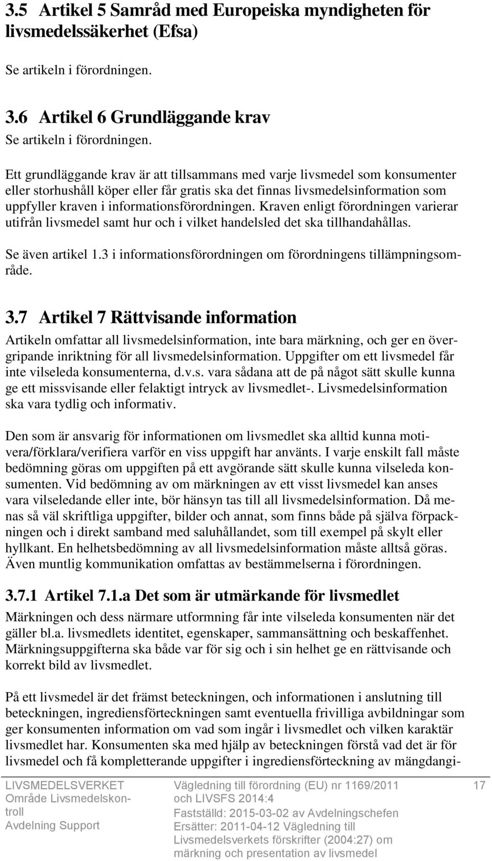 informationsförordningen. Kraven enligt förordningen varierar utifrån livsmedel samt hur och i vilket handelsled det ska tillhandahållas. Se även artikel 1.