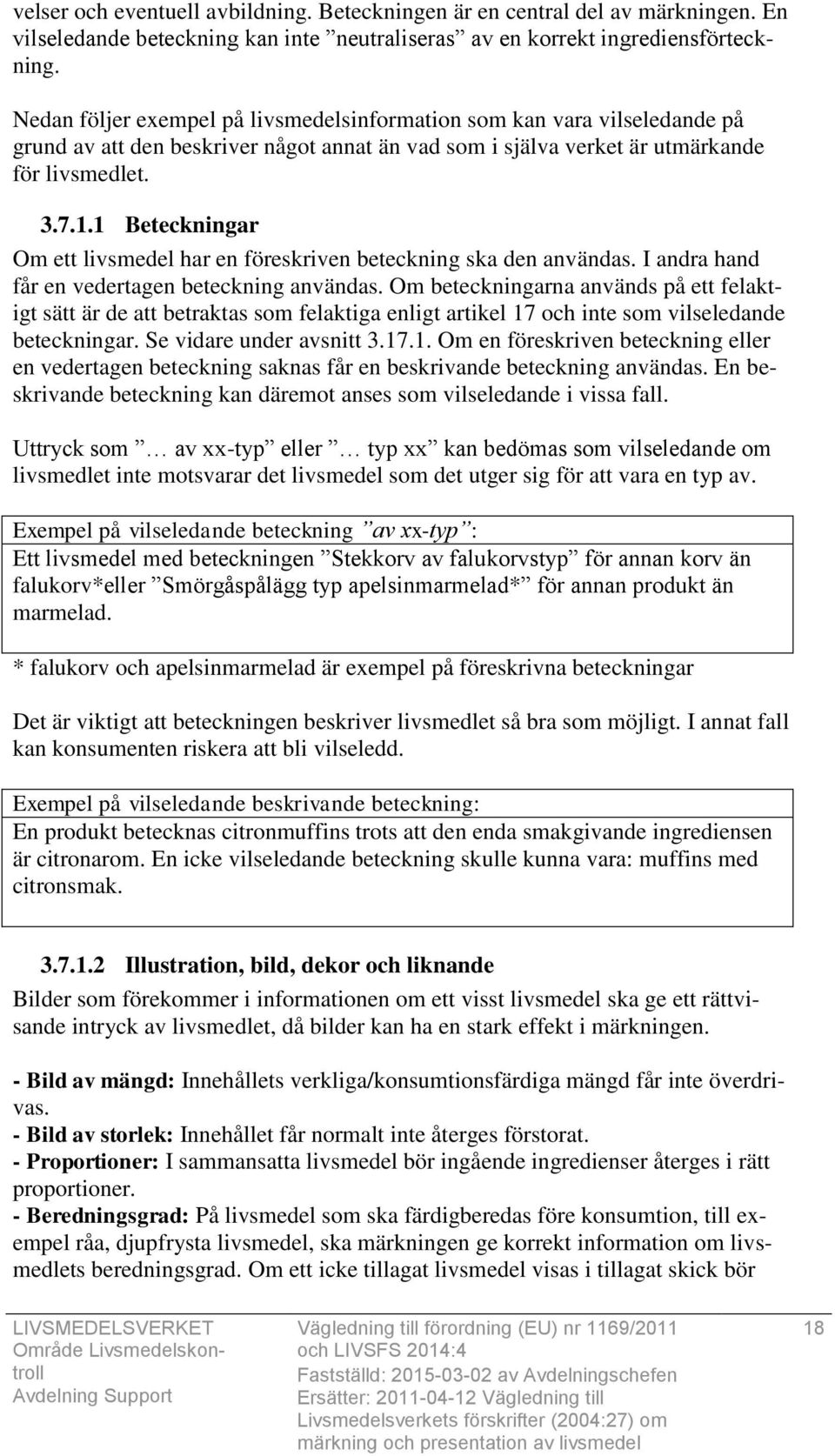 1 Beteckningar Om ett livsmedel har en föreskriven beteckning ska den användas. I andra hand får en vedertagen beteckning användas.