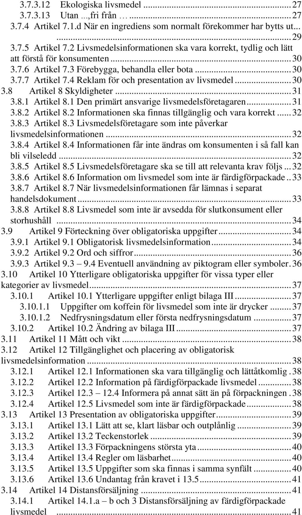 4 Reklam för och presentation av livsmedel... 30 3.8 Artikel 8 Skyldigheter... 31 3.8.1 Artikel 8.1 Den primärt ansvarige livsmedelsföretagaren... 31 3.8.2 Artikel 8.