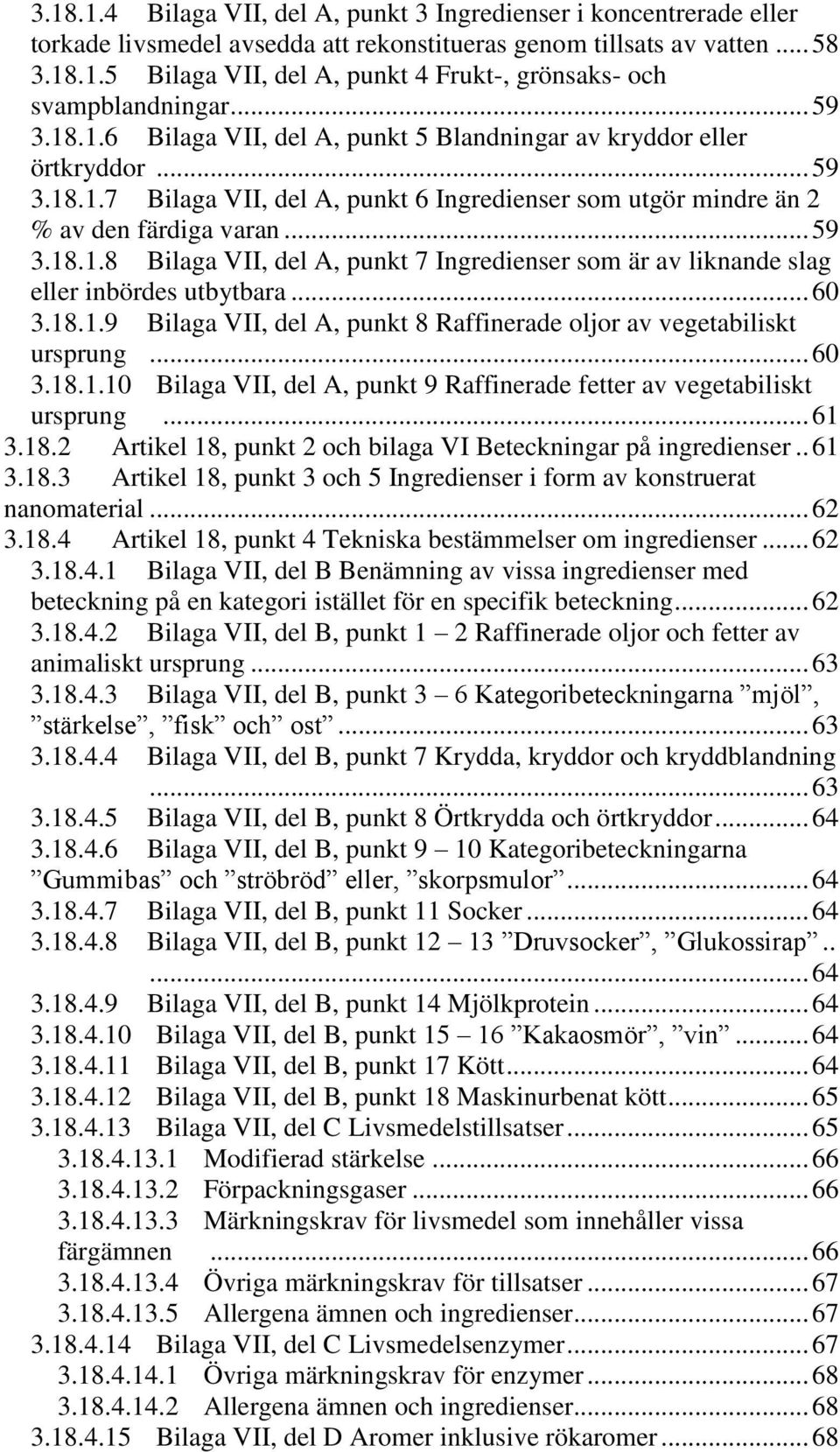 .. 60 3.18.1.9 Bilaga VII, del A, punkt 8 Raffinerade oljor av vegetabiliskt ursprung... 60 3.18.1.10 Bilaga VII, del A, punkt 9 Raffinerade fetter av vegetabiliskt ursprung... 61 3.18.2 Artikel 18, punkt 2 och bilaga VI Beteckningar på ingredienser.