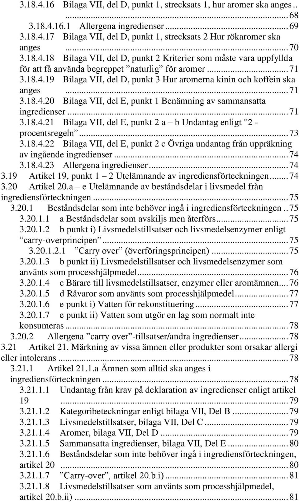 .. 71 3.18.4.20 Bilaga VII, del E, punkt 1 Benämning av sammansatta ingredienser... 71 3.18.4.21 Bilaga VII, del E, punkt 2 a b Undantag enligt 2 - procentsregeln... 73 3.18.4.22 Bilaga VII, del E, punkt 2 c Övriga undantag från uppräkning av ingående ingredienser.