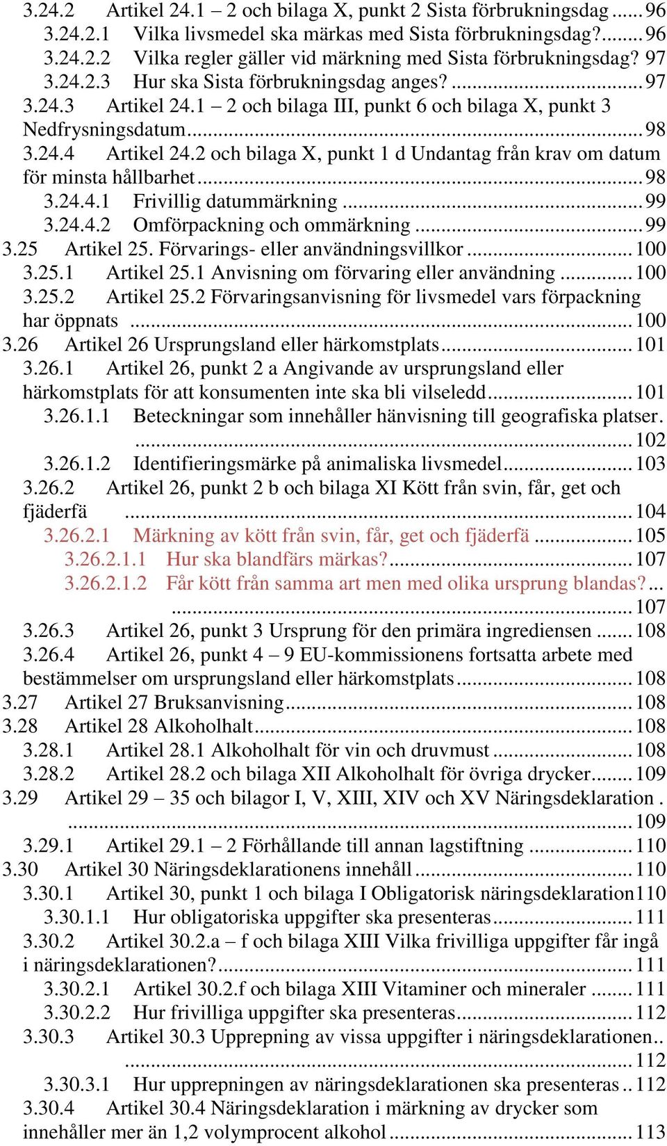 2 och bilaga X, punkt 1 d Undantag från krav om datum för minsta hållbarhet... 98 3.24.4.1 Frivillig datummärkning... 99 3.24.4.2 Omförpackning och ommärkning... 99 3.25 Artikel 25.