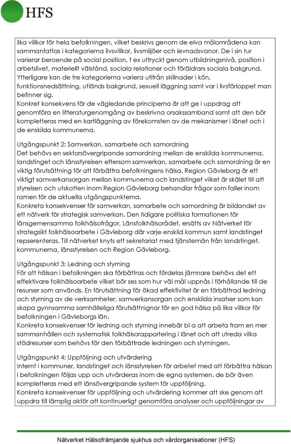 Ytterligare kan de tre kategorierna variera utifrån skillnader i kön, funktionsnedsättning, utländs bakgrund, sexuell läggning samt var i livsförloppet man befinner sig.