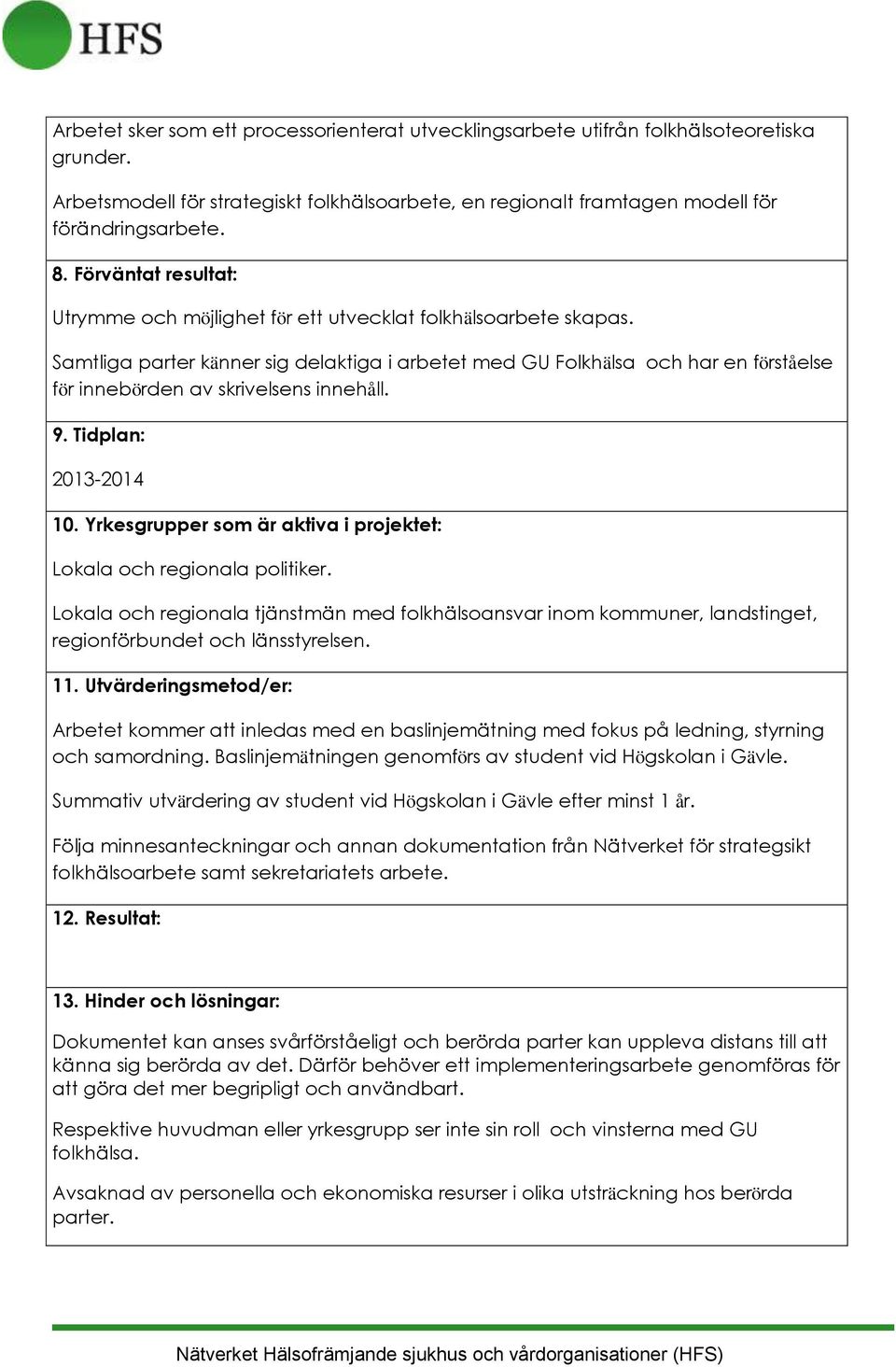 Samtliga parter känner sig delaktiga i arbetet med GU Folkhälsa och har en förståelse för innebörden av skrivelsens innehåll. 9. Tidplan: 2013-2014 10.