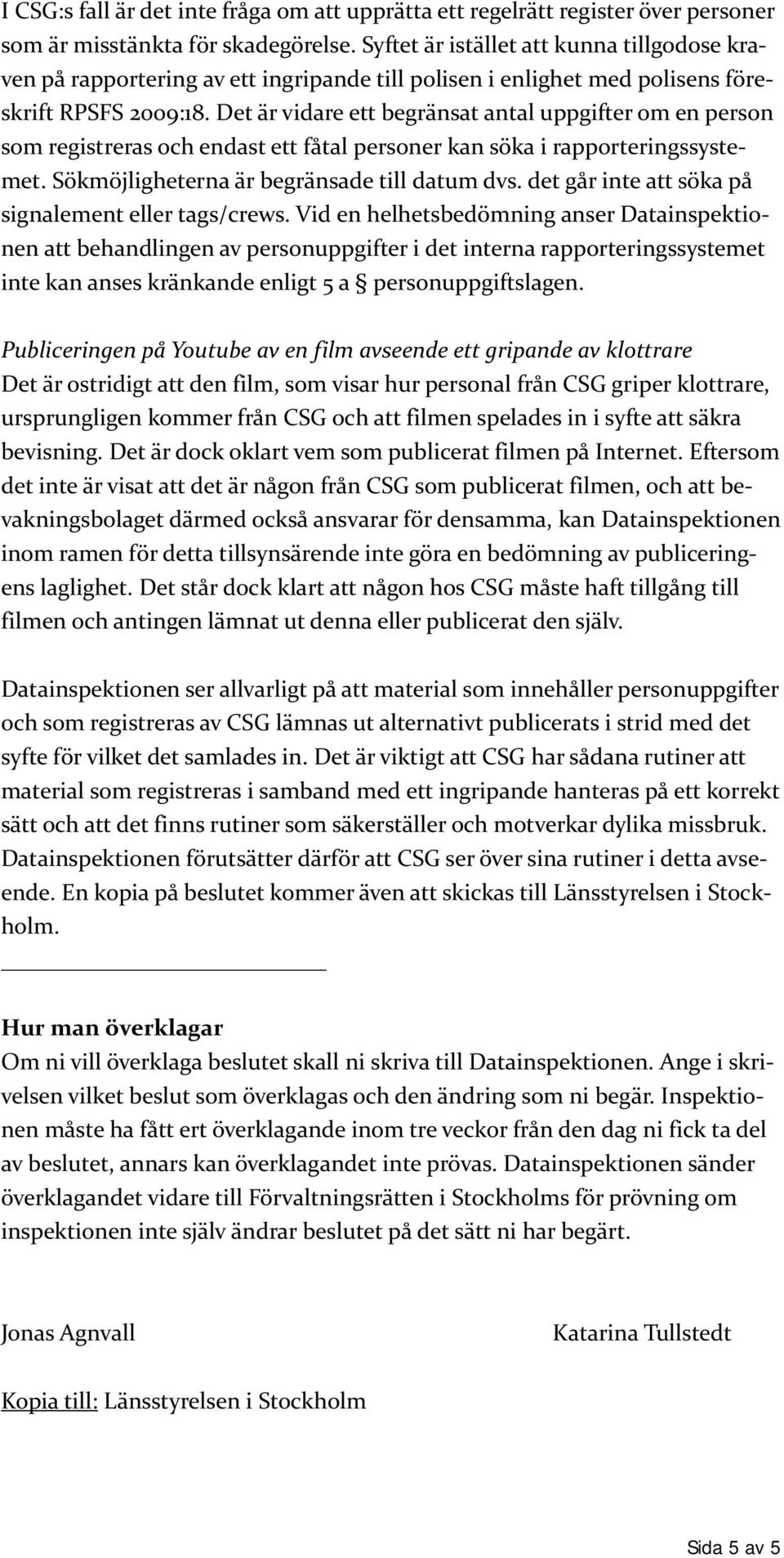 Det är vidare ett begränsat antal uppgifter om en person som registreras och endast ett fåtal personer kan söka i rapporteringssystemet. Sökmöjligheterna är begränsade till datum dvs.