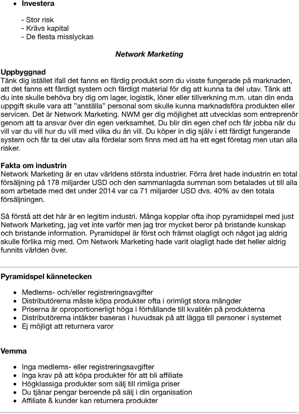 Det är Network Marketing. NWM ger dig möjlighet att utvecklas som entreprenör genom att ta ansvar över din egen verksamhet.