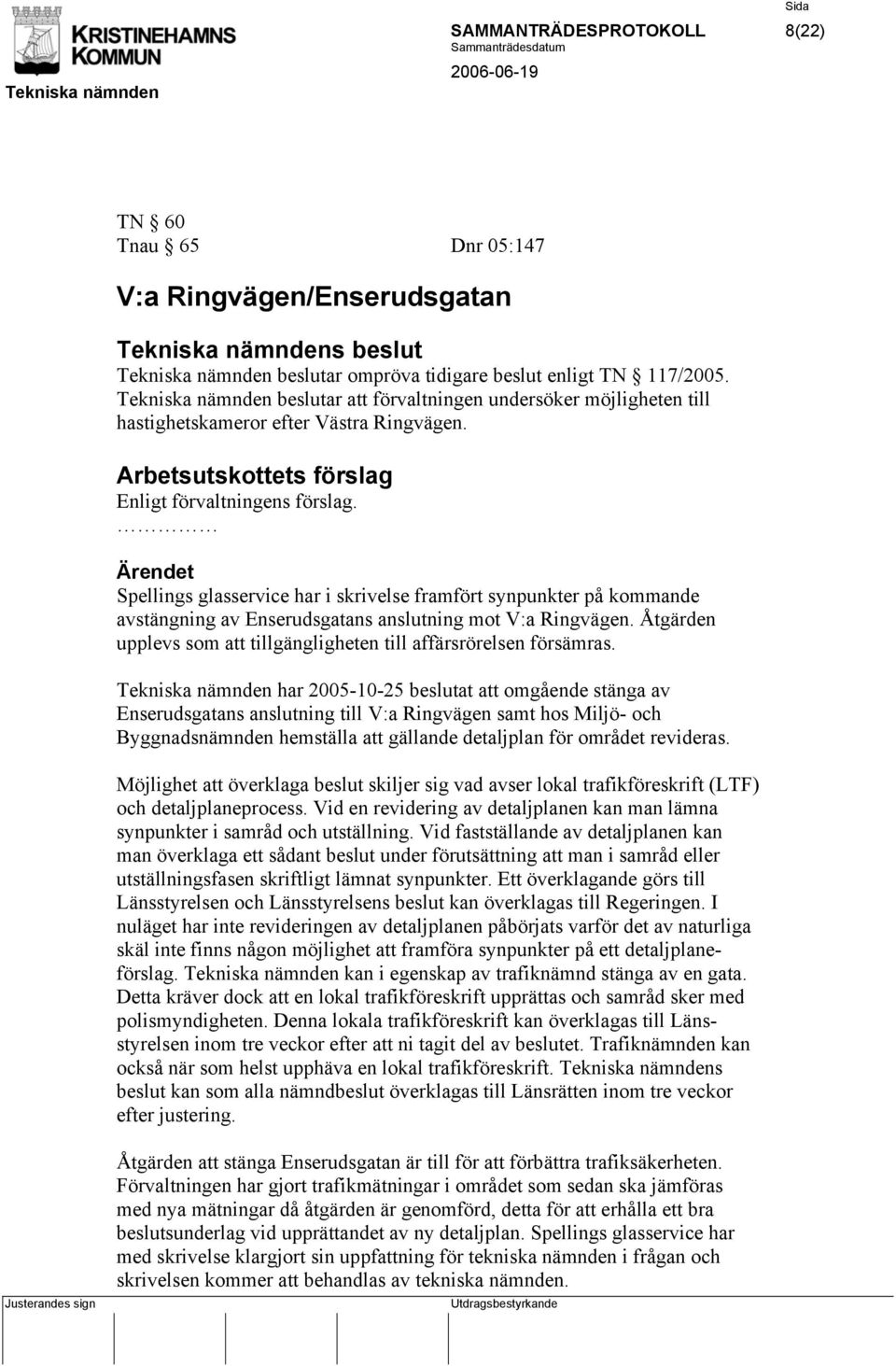 Ärendet Spellings glasservice har i skrivelse framfört synpunkter på kommande avstängning av Enserudsgatans anslutning mot V:a Ringvägen.