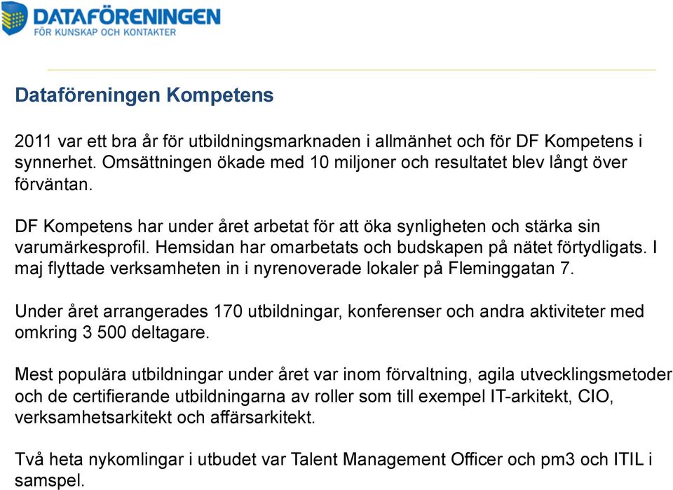 I maj flyttade verksamheten in i nyrenoverade lokaler på Fleminggatan 7. Under året arrangerades 170 utbildningar, konferenser och andra aktiviteter med omkring 3 500 deltagare.