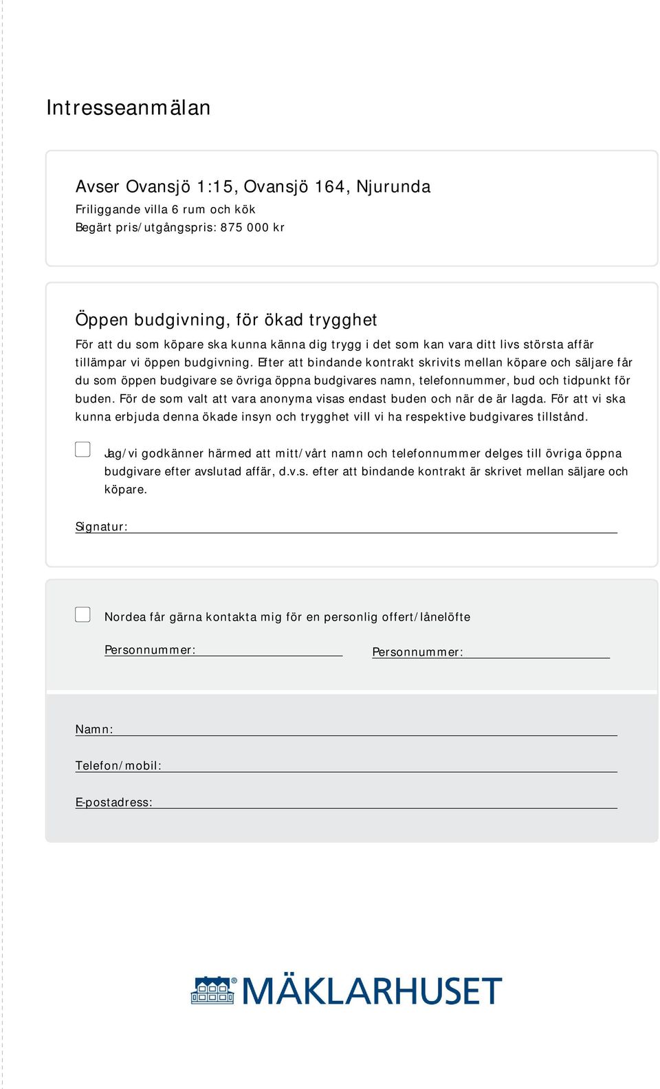 Efter att bindande kontrakt skrivits mellan köpare och säljare får du som öppen budgivare se övriga öppna budgivares namn, telefonnummer, bud och tidpunkt för buden.