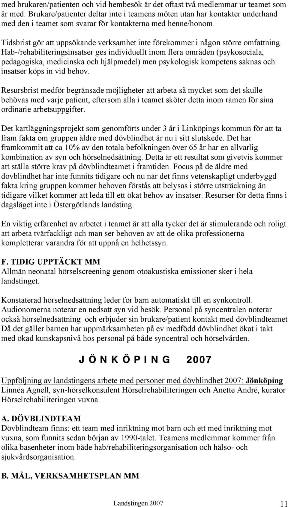 Tidsbrist gör att uppsökande verksamhet inte förekommer i någon större omfattning.