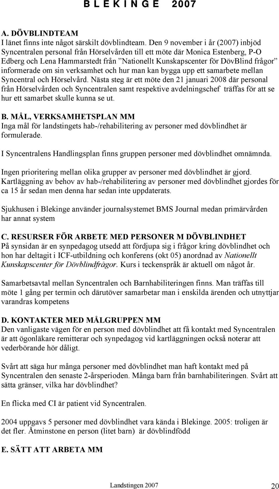 informerade om sin verksamhet och hur man kan bygga upp ett samarbete mellan Syncentral och Hörselvård.