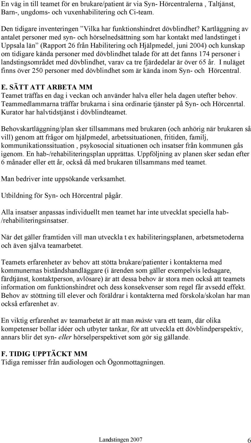 Kartläggning av antalet personer med syn- och hörselnedsättning som har kontakt med landstinget i Uppsala län (Rapport 26 från Habilitering och Hjälpmedel, juni 2004) och kunskap om tidigare kända