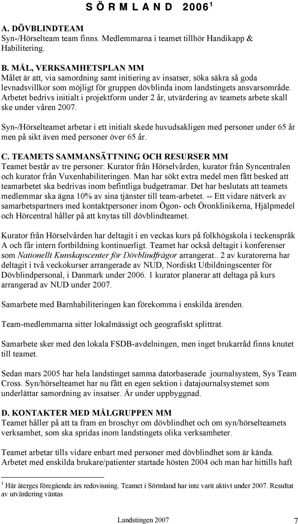 Arbetet bedrivs initialt i projektform under 2 år, utvärdering av teamets arbete skall ske under våren 2007.